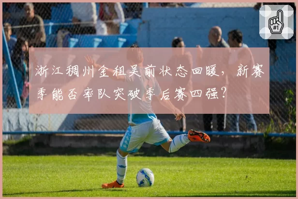 浙江稠州金租吴前状态回暖，新赛季能否率队突破季后赛四强？