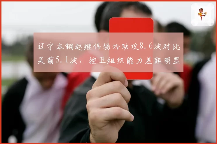 辽宁本钢赵继伟场均助攻8.6次对比吴前5.1次,控卫组织能力差距明显