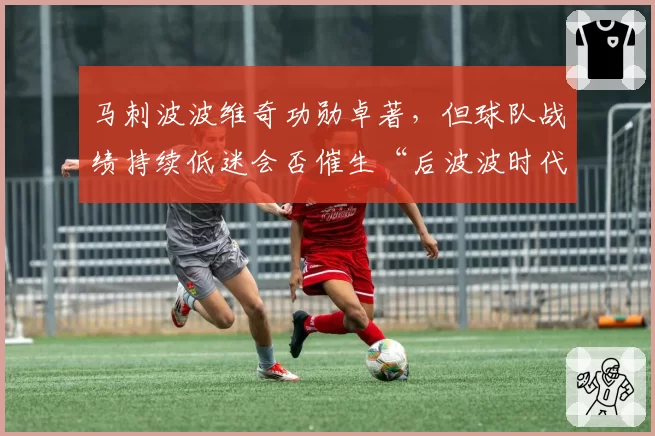 马刺波波维奇功勋卓著，但球队战绩持续低迷会否催生“后波波时代”规划？